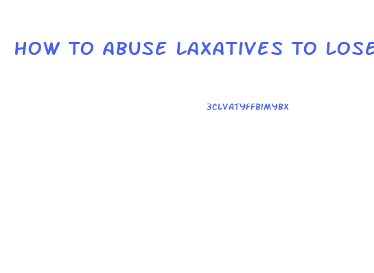 How To Abuse Laxatives To Lose Weight