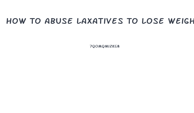 How To Abuse Laxatives To Lose Weight