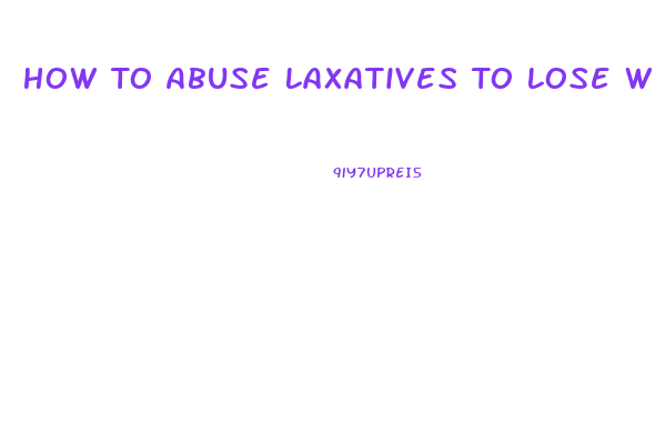 How To Abuse Laxatives To Lose Weight