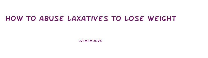How To Abuse Laxatives To Lose Weight