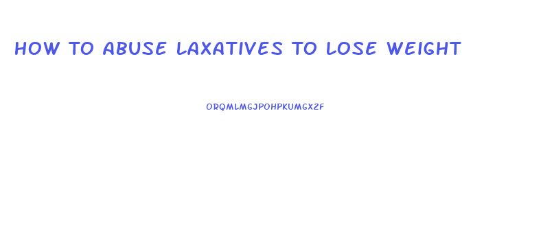 How To Abuse Laxatives To Lose Weight