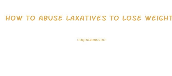 How To Abuse Laxatives To Lose Weight