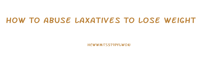 How To Abuse Laxatives To Lose Weight