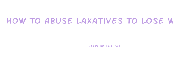 How To Abuse Laxatives To Lose Weight