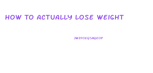 How To Actually Lose Weight