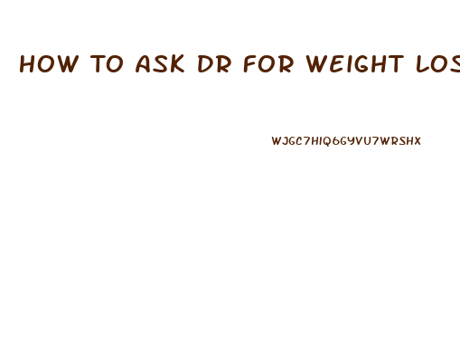 How To Ask Dr For Weight Loss Pills