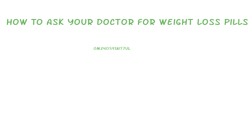 How To Ask Your Doctor For Weight Loss Pills 