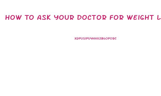 How To Ask Your Doctor For Weight Loss Pills 