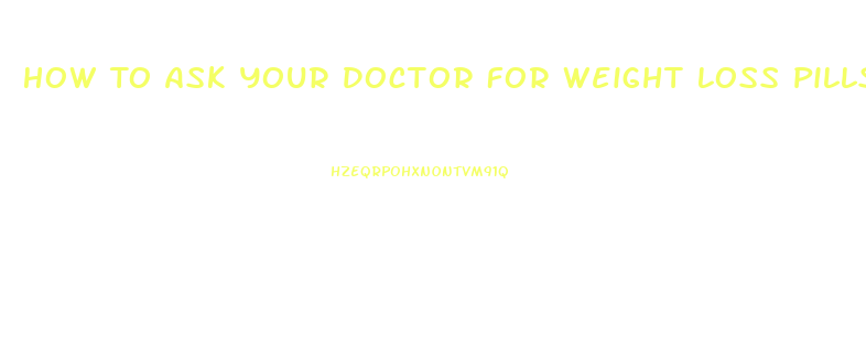 How To Ask Your Doctor For Weight Loss Pills