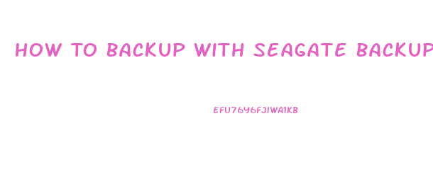 How To Backup With Seagate Backup Plus Slim
