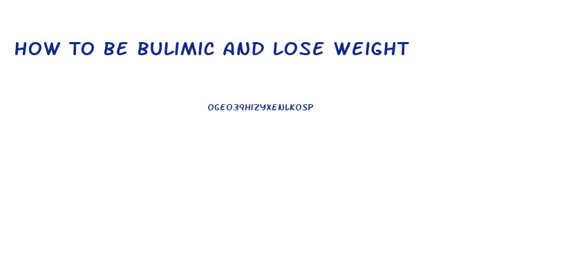 How To Be Bulimic And Lose Weight