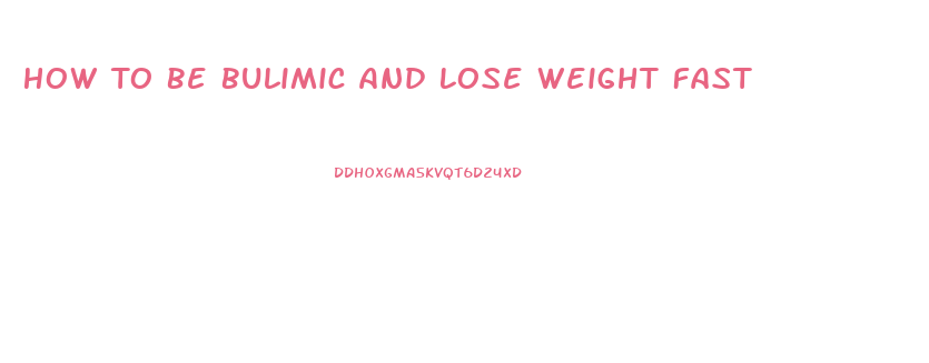How To Be Bulimic And Lose Weight Fast