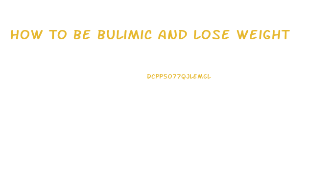 How To Be Bulimic And Lose Weight