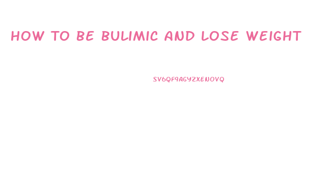 How To Be Bulimic And Lose Weight