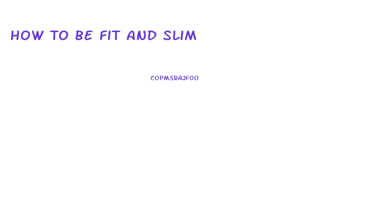 How To Be Fit And Slim