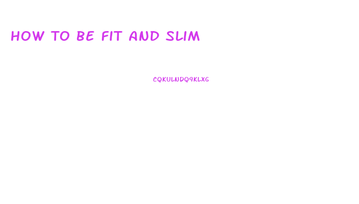 How To Be Fit And Slim