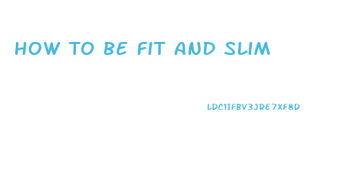 How To Be Fit And Slim