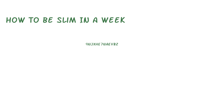 How To Be Slim In A Week