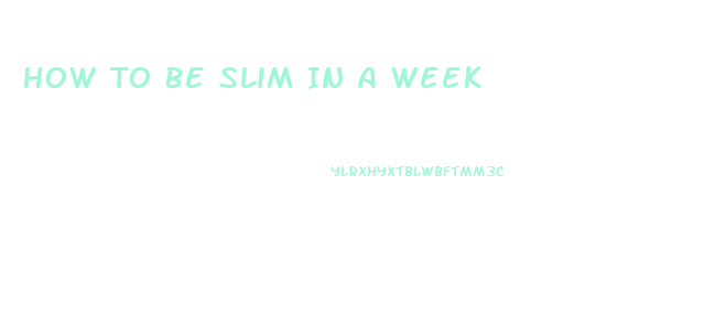 How To Be Slim In A Week