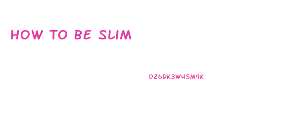 How To Be Slim