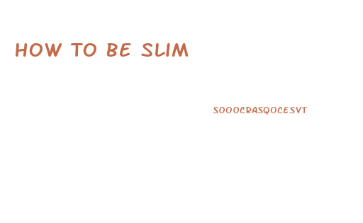 How To Be Slim