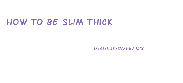 How To Be Slim Thick