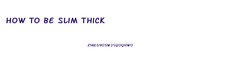 How To Be Slim Thick