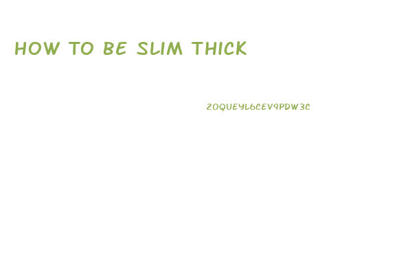 How To Be Slim Thick