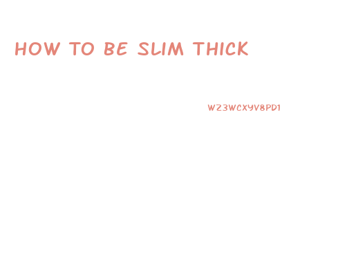 How To Be Slim Thick