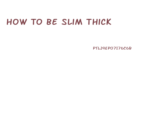 How To Be Slim Thick