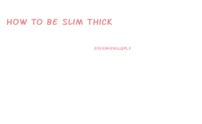 How To Be Slim Thick