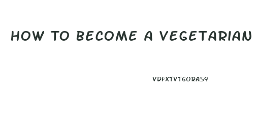 How To Become A Vegetarian To Lose Weight
