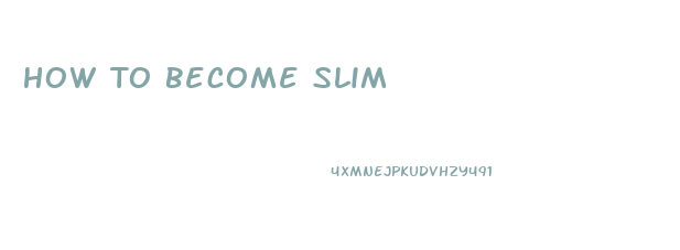 How To Become Slim