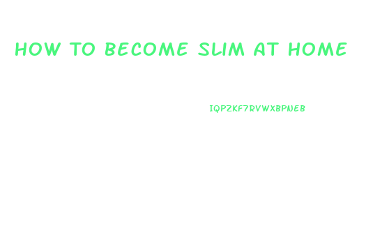 How To Become Slim At Home