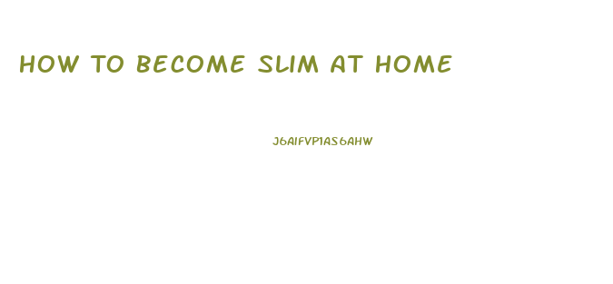 How To Become Slim At Home