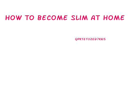 How To Become Slim At Home