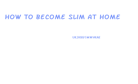 How To Become Slim At Home