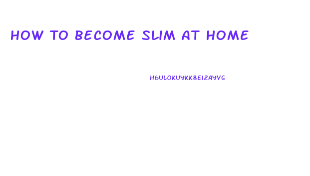 How To Become Slim At Home