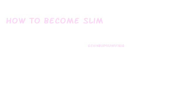 How To Become Slim