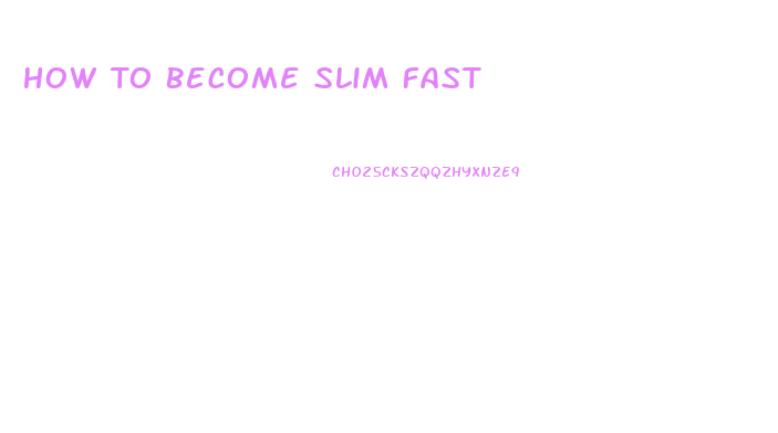 How To Become Slim Fast