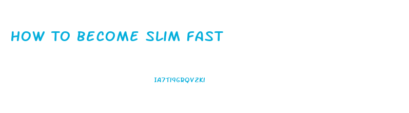 How To Become Slim Fast