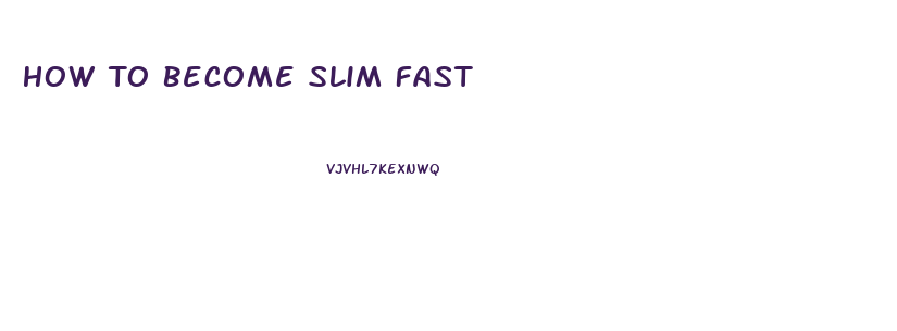 How To Become Slim Fast