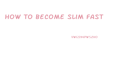 How To Become Slim Fast