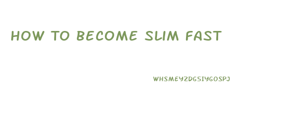 How To Become Slim Fast