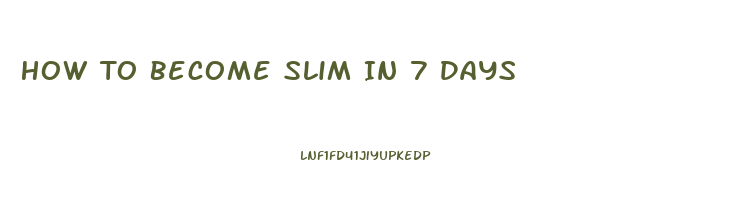 How To Become Slim In 7 Days