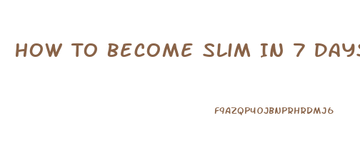 How To Become Slim In 7 Days