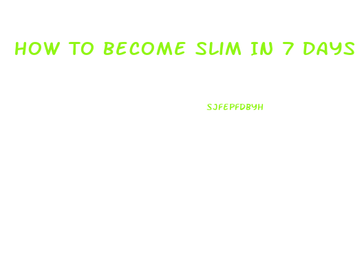 How To Become Slim In 7 Days