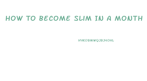 How To Become Slim In A Month