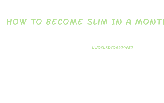 How To Become Slim In A Month