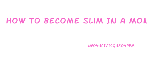 How To Become Slim In A Month